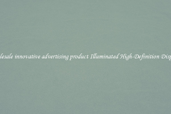 Wholesale innovative advertising product Illuminated High-Definition Displays 