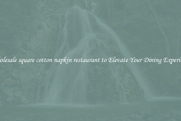 Wholesale square cotton napkin restaurant to Elevate Your Dining Experience