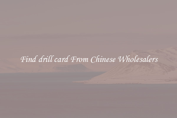 Find drill card From Chinese Wholesalers