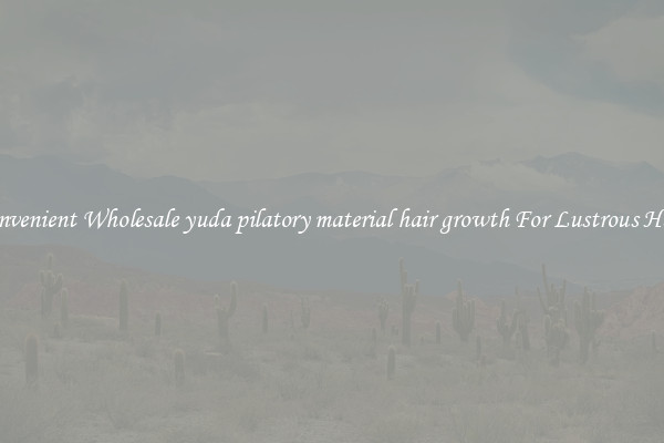 Convenient Wholesale yuda pilatory material hair growth For Lustrous Hair.
