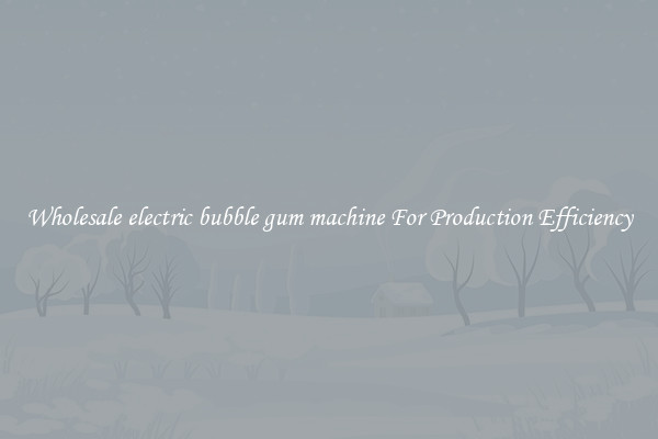Wholesale electric bubble gum machine For Production Efficiency