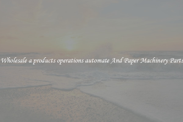 Wholesale a products operations automate And Paper Machinery Parts