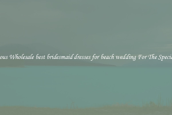 Gorgeous Wholesale best bridesmaid dresses for beach wedding For The Special Day