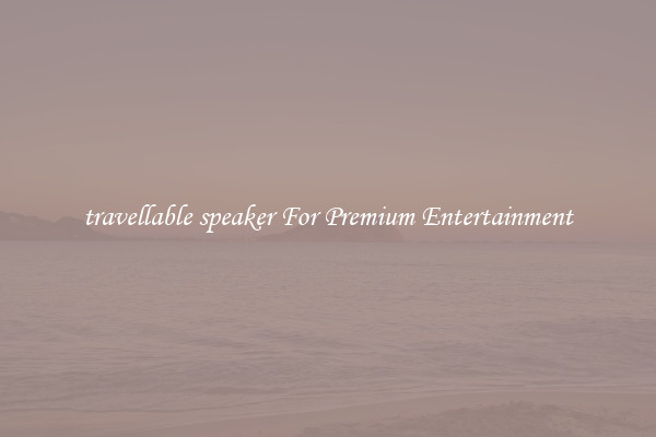 travellable speaker For Premium Entertainment