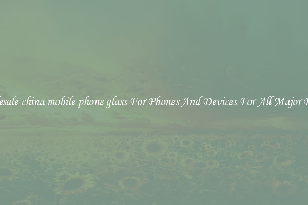 Wholesale china mobile phone glass For Phones And Devices For All Major Brands