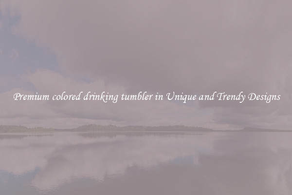 Premium colored drinking tumbler in Unique and Trendy Designs