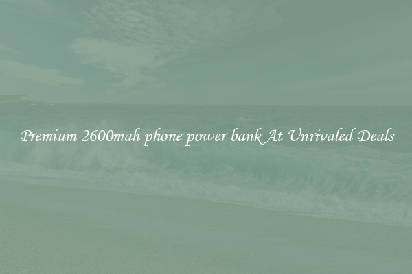 Premium 2600mah phone power bank At Unrivaled Deals