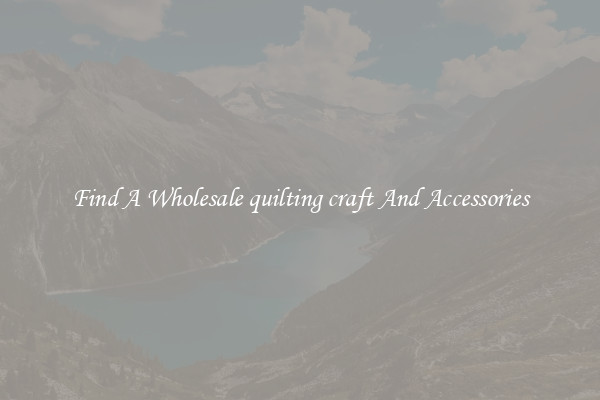 Find A Wholesale quilting craft And Accessories