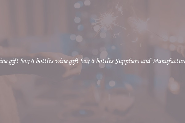 wine gift box 6 bottles wine gift box 6 bottles Suppliers and Manufacturers
