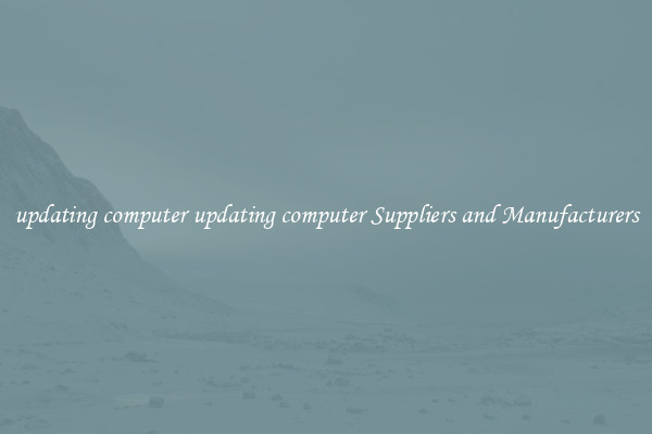updating computer updating computer Suppliers and Manufacturers