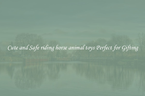 Cute and Safe riding horse animal toys Perfect for Gifting