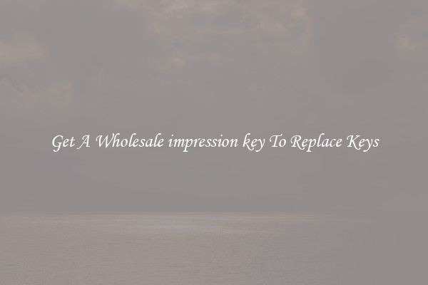 Get A Wholesale impression key To Replace Keys