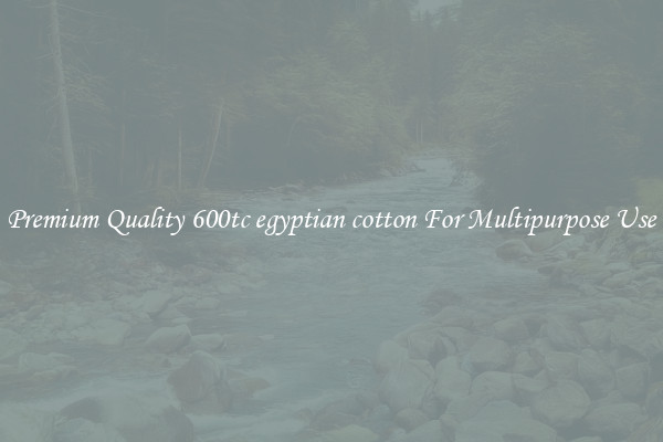 Premium Quality 600tc egyptian cotton For Multipurpose Use