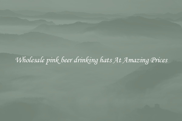 Wholesale pink beer drinking hats At Amazing Prices