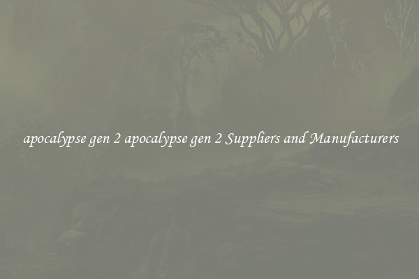 apocalypse gen 2 apocalypse gen 2 Suppliers and Manufacturers