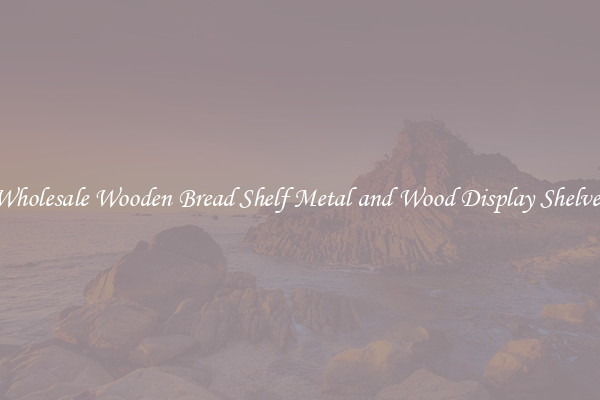 Wholesale Wooden Bread Shelf Metal and Wood Display Shelves