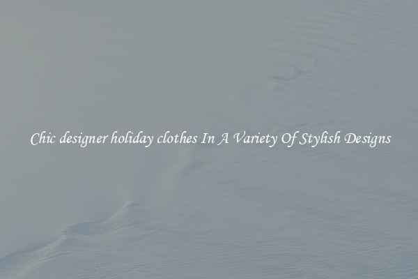 Chic designer holiday clothes In A Variety Of Stylish Designs