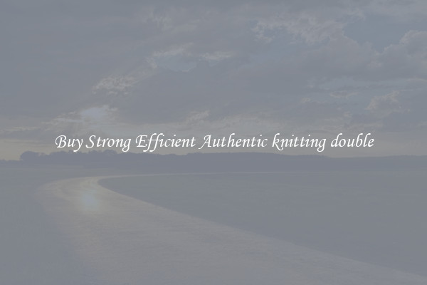 Buy Strong Efficient Authentic knitting double