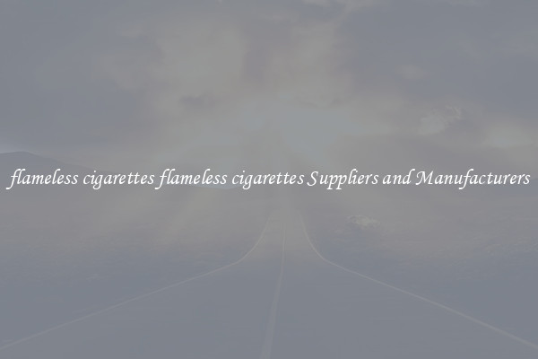 flameless cigarettes flameless cigarettes Suppliers and Manufacturers