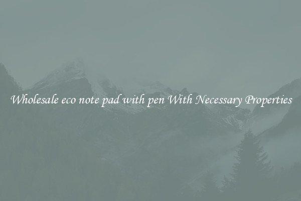 Wholesale eco note pad with pen With Necessary Properties