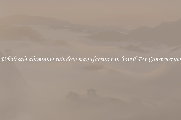 Shop Wholesale aluminum window manufacturer in brazil For Construction Uses