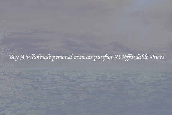 Buy A Wholesale personal mini air purifier At Affordable Prices