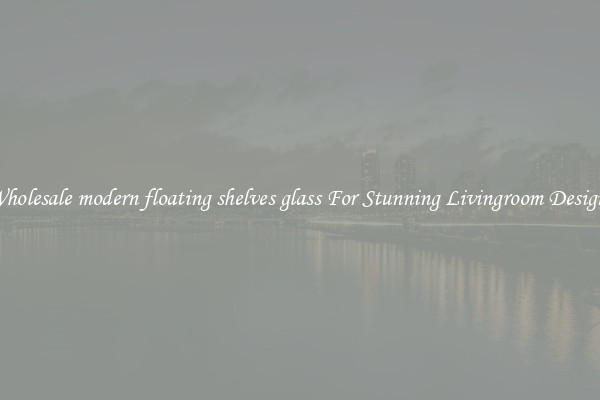 Wholesale modern floating shelves glass For Stunning Livingroom Designs