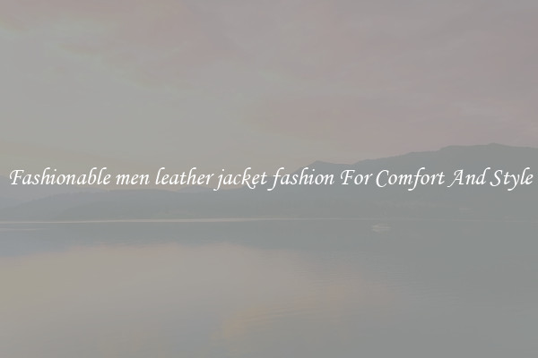Fashionable men leather jacket fashion For Comfort And Style